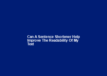 Can a sentence shortener help improve the readability of my text